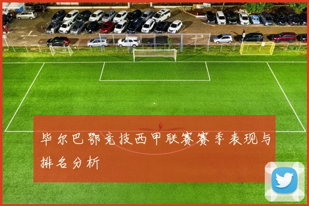 毕尔巴鄂竞技西甲联赛赛季表现与排名分析