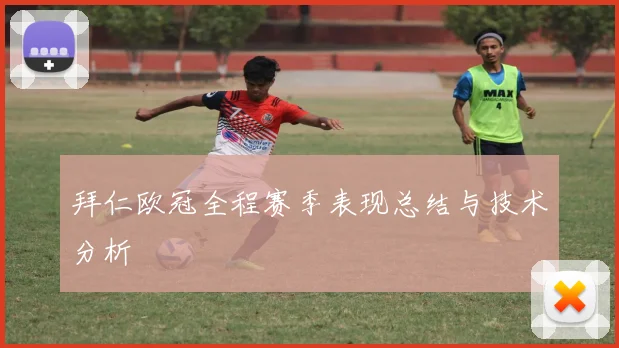 拜仁欧冠全程赛季表现总结与技术分析