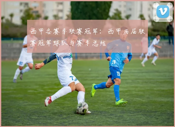 西甲各赛季联赛冠军：西甲历届联赛冠军球队与赛季总结