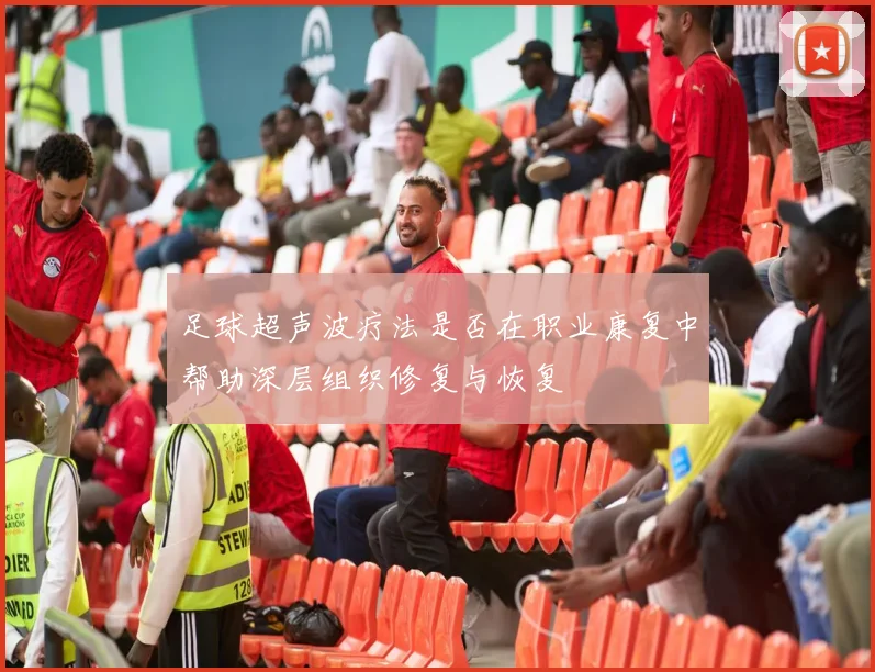 足球超声波疗法是否在职业康复中帮助深层组织修复与恢复